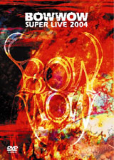 DVD『BOWWOW SUPER LIVE 2004』